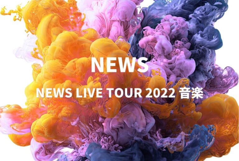 NEWS ライブ セトリ 全日程 2022 レポ 「NEWS LIVE TOUR 2022 音楽」