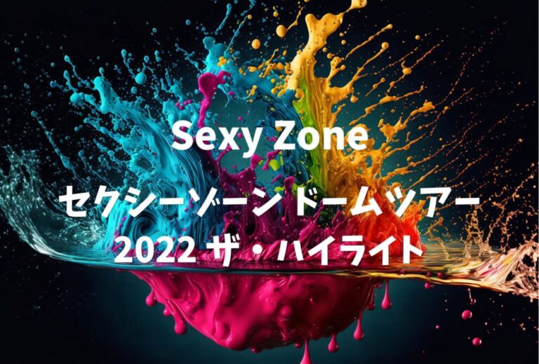 Sexy Zone ライブ セトリ 全日程 2022 レポ「セクシーゾーン ドームツアー 2022 ザ・ハイライト」