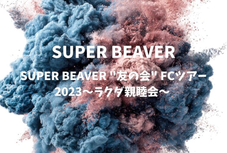 SUPER BEAVER ライブ セトリ 全日程 2023 レポ「SUPER BEAVER "友の会" FCツアー2023〜ラクダ親睦会〜 」