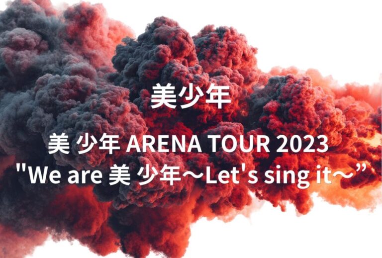 美 少年 ライブ セトリ 全日程 2023 レポ「美 少年 ARENA TOUR 2023 "We are 美 少年〜Let's sing it〜”」
