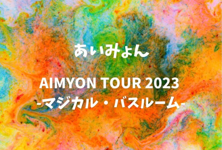 あいみょん ライブ セトリ 全日程 2023 レポ「AIMYON TOUR 2023 -マジカル・バスルーム-」
