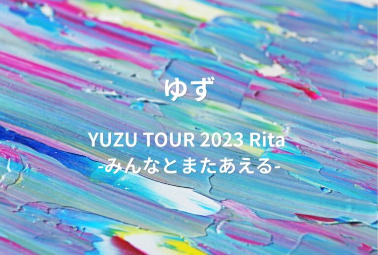 ゆず ライブ セトリ 全日程 2023 レポ「YUZU TOUR 2023 Rita -みんなとまたあえる-」