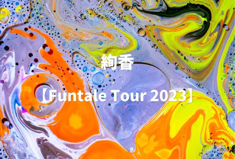 絢香 ライブ セトリ 全日程 2023 レポ「絢香 【Funtale Tour 2023】」