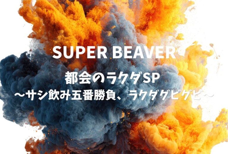 SUPER BEAVER ライブ セトリ 全日程 2023 レポ SUPER BEAVER「都会のラクダSP 〜サシ飲み五番勝負、ラクダグビグビ〜」 