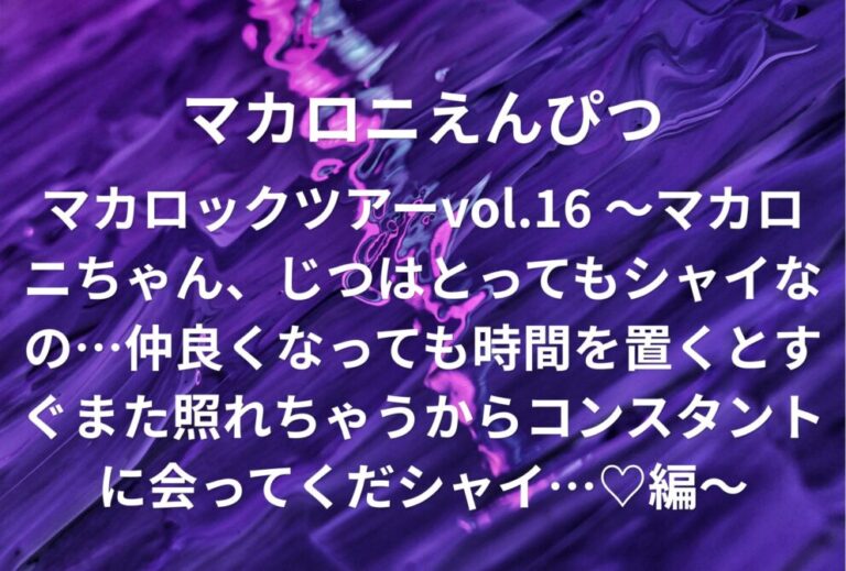 マカロニえんぴつ ライブ セトリ 全日程 2023 レポ「マカロックツアーvol.16 ～マカロニちゃん、じつはとってもシャイなの…仲良くなっても時間を置くとすぐまた照れちゃうからコンスタントに会ってくだシャイ…♡編〜」