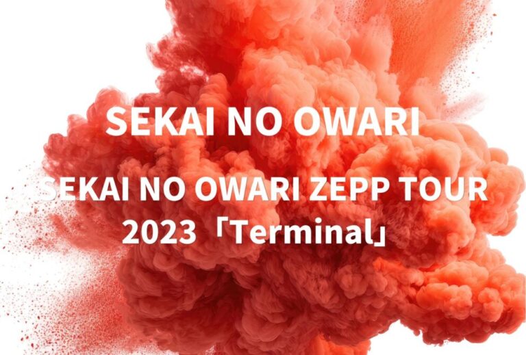 SEKAI NO OWARI セカオワ ライブ セトリ 全日程 2023 レポ『SEKAI NO OWARI ZEPP TOUR 2023「Terminal」』