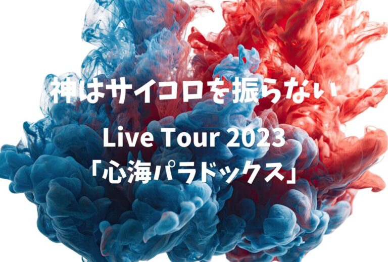 神サイ 神はサイコロを振らない ライブ セトリ 全日程 2023 レポ『Live Tour 2023「心海パラドックス」』