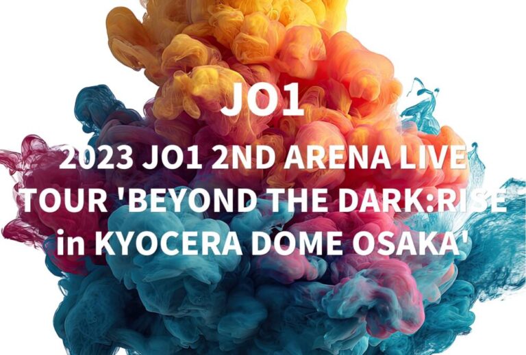 JO1 ライブ セトリ 2023 大阪 京セラドーム レポ「2023 JO1 2ND ARENA LIVE TOUR 'BEYOND THE DARK:RISE in KYOCERA DOME OSAKA'」