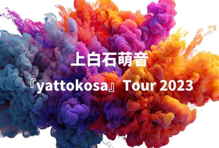 上白石萌音 ライブ セトリ 全日程 2023 レポ「上白石萌音『yattokosa』Tour 2023 」