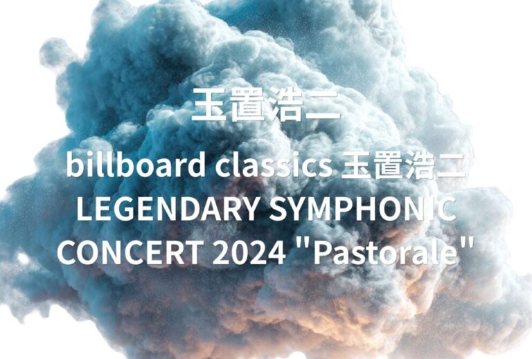 玉置浩二 ライブ セトリ 全日程 2024 レポ 「billboard classics 玉置浩二 LEGENDARY SYMPHONIC CONCERT 2024 "Pastorale"」