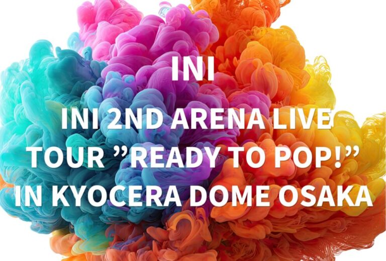 INI ライブ 2024 セトリ 大阪 京セラドーム大阪 レポ 「 INI 2ND ARENA LIVE TOUR ”READY TO POP!” IN KYOCERA DOME OSAKA」