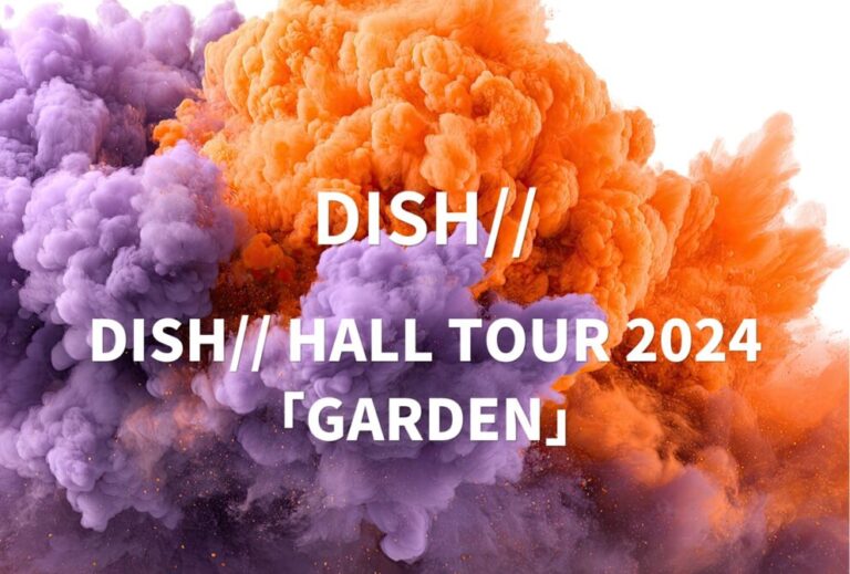 DISH// ライブ 2024 セトリ 全日程 ライブレポ 『DISH// HALL TOUR 2024「GARDEN」』