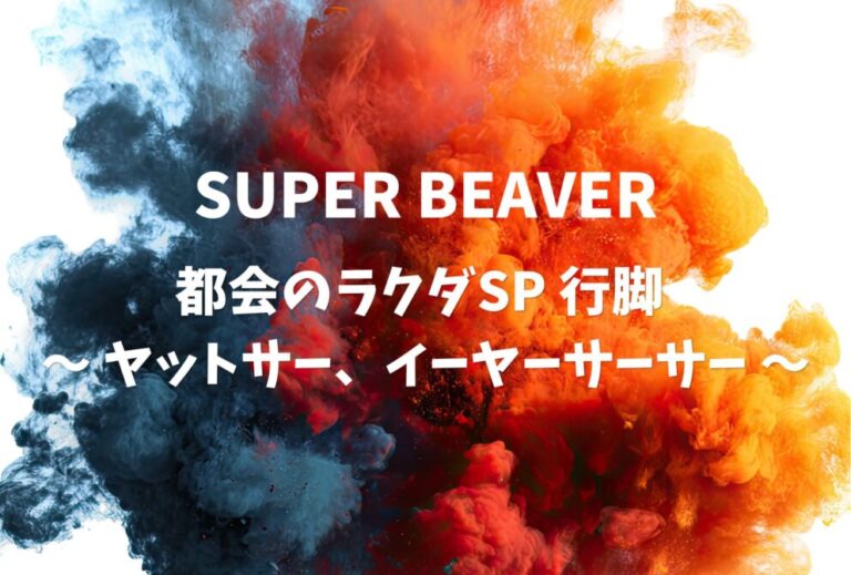 SUPER BEAVER ライブ セトリ 全日程 2024 レポ SUPER BEAVER「都会のラクダSP 行脚 〜 ヤットサー、イーヤーサーサー 〜」  