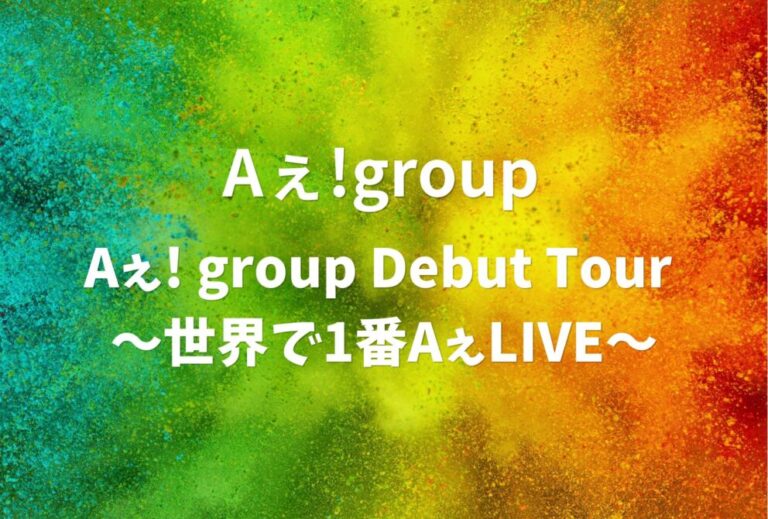 Aぇ! group ライブ 2024 セトリ 全日程 ライブレポ 「Aぇ! group Debut Tour 〜世界で1番AぇLIVE〜」