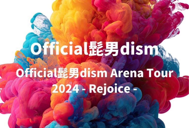 ヒゲダン Official髭男dism ライブ セトリ 全日程 2024ライブレポ『Official髭男dism Arena Tour 2024 - Rejoice -』
