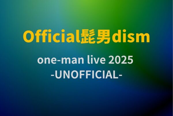 ヒゲダン 髭男 Official髭男dism ライブ セトリ 全日程 2025 レポ “Official髭男dism one-man live ...