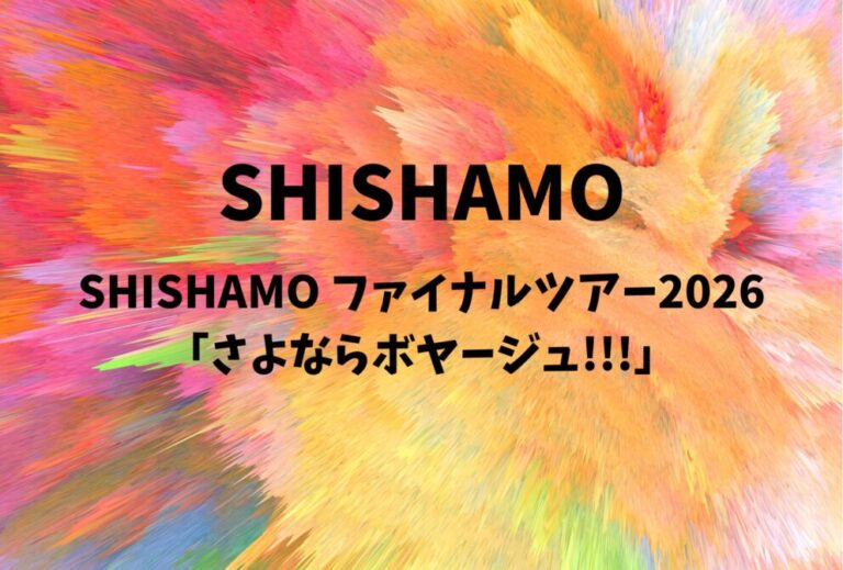 SHISHAMO ライブ セトリ 全日程 2026 レポ "SHISHAMO ファイナルツアー2026「さよならボヤージュ!!!」"