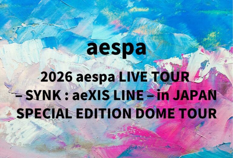 エスパ aespa ライブ セトリ 全日程 2026 レポ『2026 aespa LIVE TOUR – SYNK : aeXIS LINE – in JAPAN [SPECIAL EDITION DOME TOUR]』