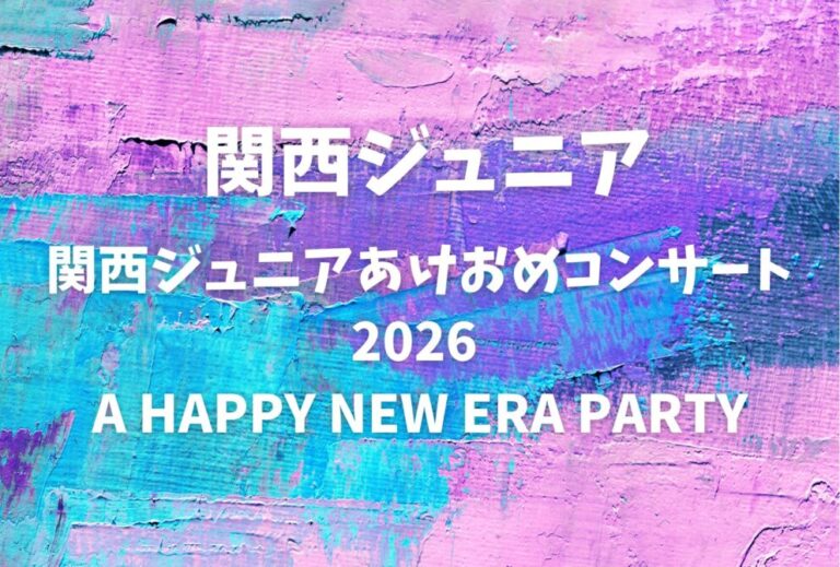 関西ジュニア ライブ セトリ 全日程 2026 レポ「関西ジュニアあけおめコンサート2026 A HAPPY NEW ERA PARTY」