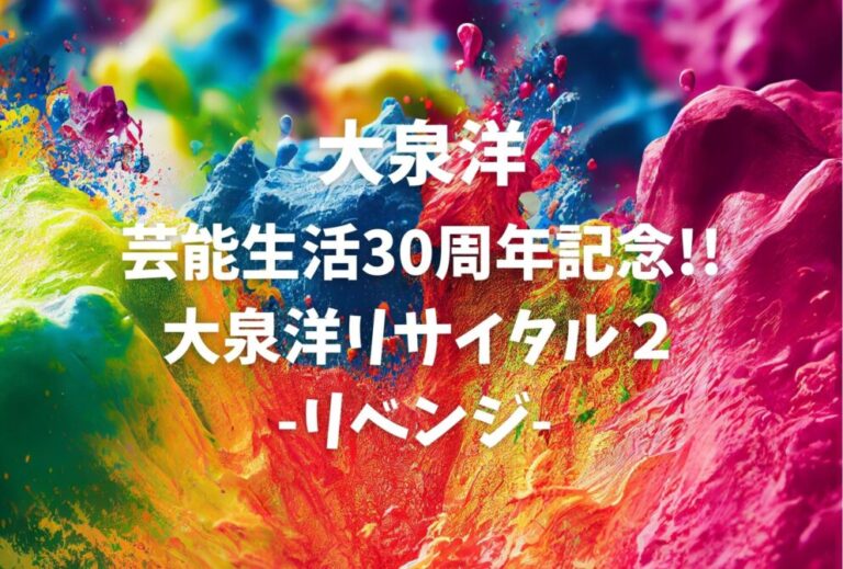 大泉洋 ライブ セトリ 全日程 2026 レポ『「芸能生活30周年記念！！大泉洋リサイタル２-リベンジ- supported by LIVE DAM WAO!」』