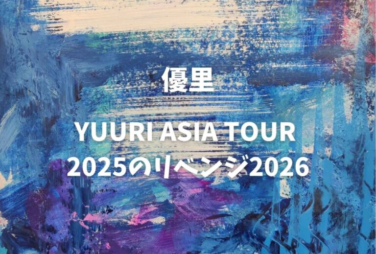 優里 ライブ セトリ 全日程 2026 レポ『YUURI ASIA TOUR 2025のリベンジ2026』