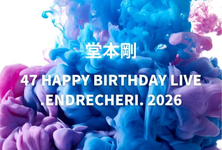 堂本剛 .ENDRECHERI. ライブ セトリ 全日程 2026 レポ「47 HAPPY BIRTHDAY LIVE .ENDRECHERI. 2026」
