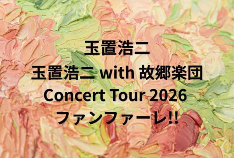 玉置浩二 ライブ セトリ 全日程 2026 レポ「玉置浩二 with 故郷楽団 Concert Tour 2026 ファンファーレ!!」