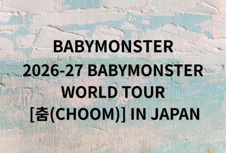 BABYMONSTER ベビモン ライブ セトリ 全日程 2026 レポ「2026-27 BABYMONSTER WORLD TOUR [춤(CHOOM)] IN JAPAN」