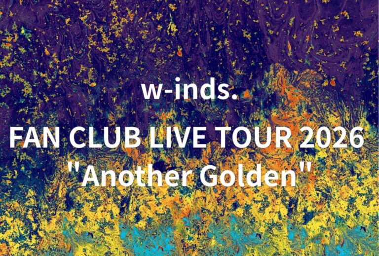 w-inds. ライブ セトリ 全日程 2026 レポ「w-inds. FAN CLUB LIVE TOUR 2026 "Another Golden"」