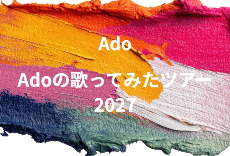 Ado ライブ セトリ 全日程 2027 レポ『Adoの歌ってみたツアー2027』